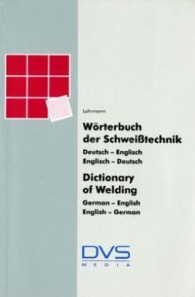 Wörterbuch der Schweißtechnik, Deutsch-Englisch, Englisch-De utsch   Dictionary of Welding, German-English, English-Germa n 
