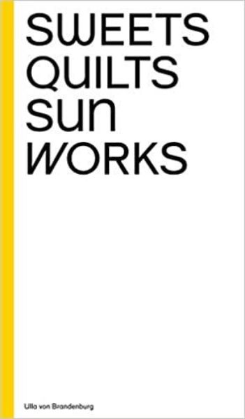 Ulla von Brandenburg: Sweets, Quilts, Sun, Works