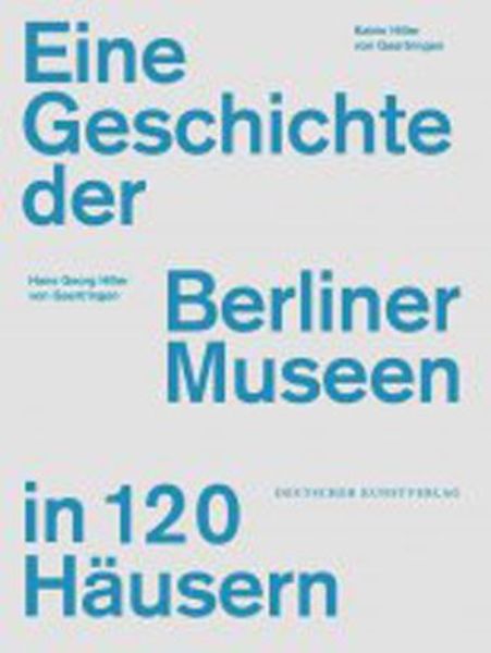 Eine Geschichte der Berliner Museen in 120 Häusern   
