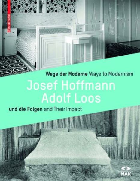Wege der Moderne Josef Hoffmann, Adolf Loos und die Folgen   
