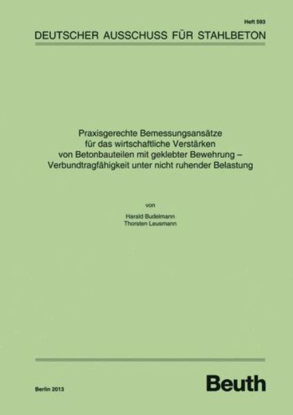 DAfStb 593: Praxisgerechte Bemessungsansätze für das wirtsch aftliche Verstärken von Betonbauteilen mit geklebter Bewehrung - Verbundtragfähigkeit unter nicht ruhender Belastung