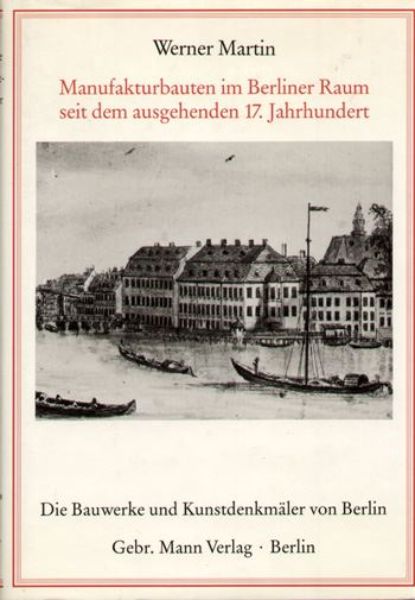 Manufakturbauten im Berliner Raum seit dem ausgehenden 17. Jahrhundert.