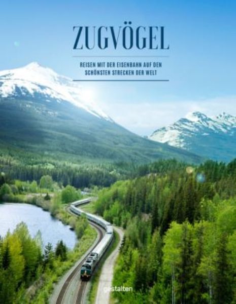 Zugvögel - Reisen mit der Eisenbahn auf den schönsten Strecken der Welt