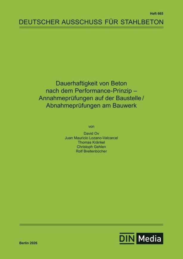 DAfStb 665: Dauerhaftigkeit von Beton nach dem Performance-Prinzip - Annahmeprüfungen auf der Baustelle / Abnahmeprüfungen am Bauwerk